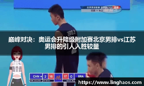 巅峰对决：奥运会升降级附加赛北京男排vs江苏男排的引人入胜较量