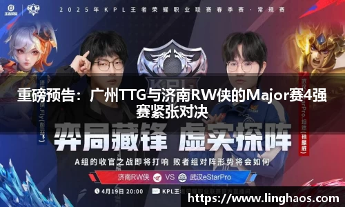 重磅预告：广州TTG与济南RW侠的Major赛4强赛紧张对决